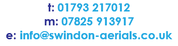 t: 01793 217012 m: 07825 913917 e: info@swindon-aerials.co.uk